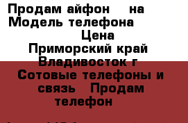 Продам айфон 5s на 16g › Модель телефона ­ Apple iPhone  › Цена ­ 17 - Приморский край, Владивосток г. Сотовые телефоны и связь » Продам телефон   